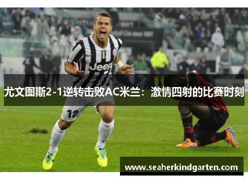 尤文图斯2-1逆转击败AC米兰：激情四射的比赛时刻