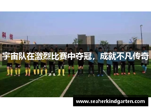 宇宙队在激烈比赛中夺冠，成就不凡传奇